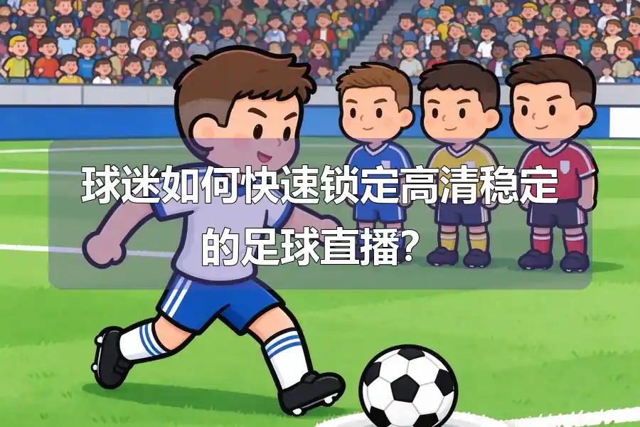 球迷如何快速锁定高清稳定的足球直播？